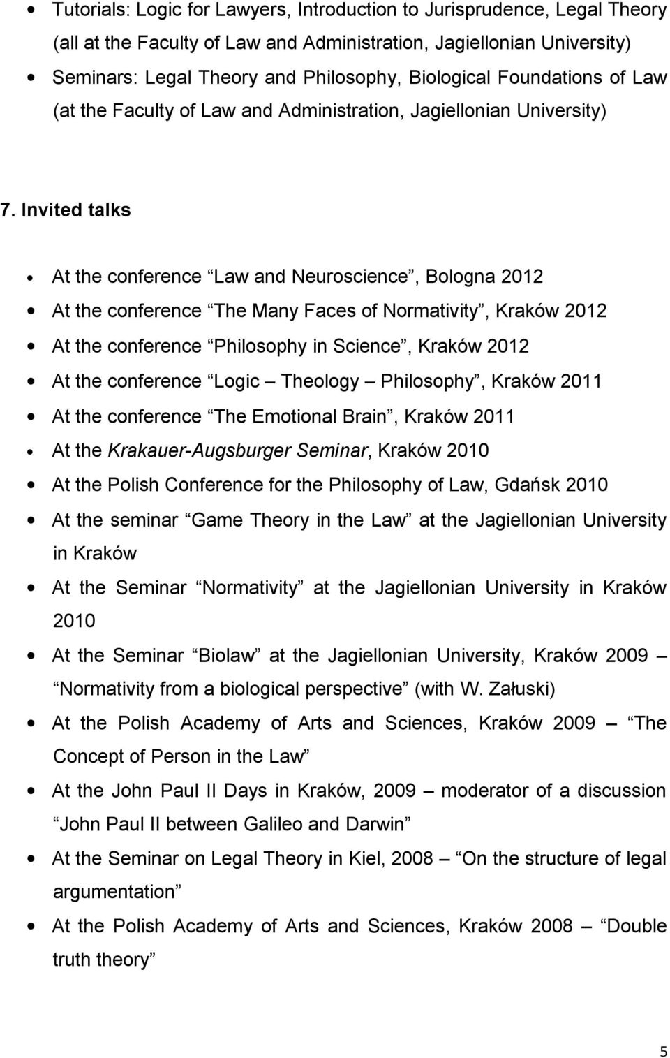 Invited talks At the conference Law and Neuroscience, Bologna 2012 At the conference The Many Faces of Normativity, Kraków 2012 At the conference Philosophy in Science, Kraków 2012 At the conference
