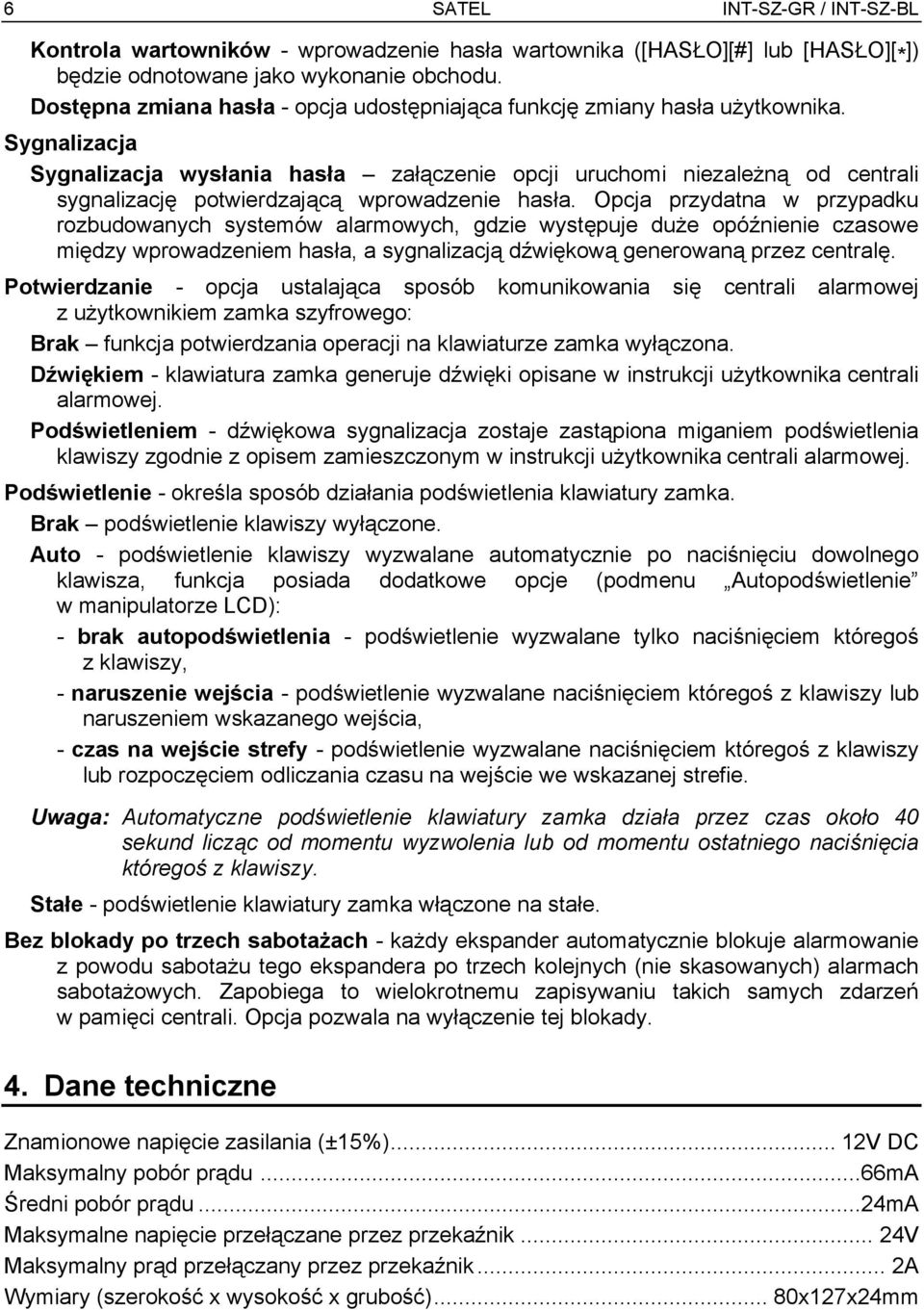 Sygnalizacja Sygnalizacja wysłania hasła załączenie opcji uruchomi niezależną od centrali sygnalizację potwierdzającą wprowadzenie hasła.