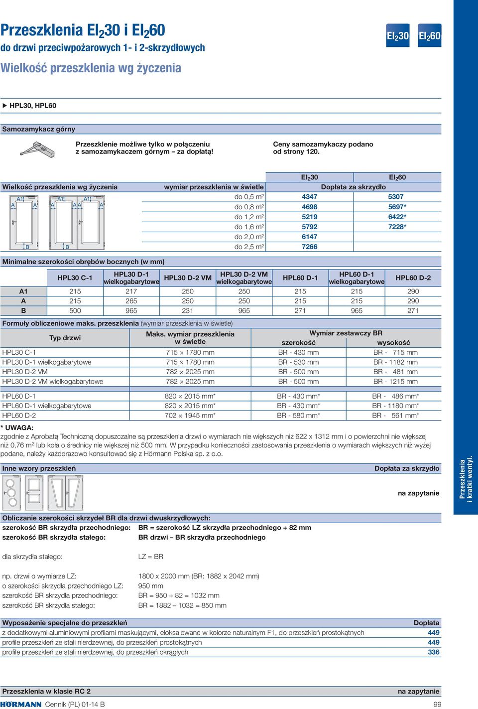 EI 2 30 EI 2 60 Wielkość przeszklenia wg życzenia wymiar przeszklenia w świetle za skrzydło 1 B 1 B Minimalne szerokości obrębów bocznych (w mm) 1 HPL30 C-1 HPL30 D-1 wielkogabarytowe HPL30 D-2 VM do