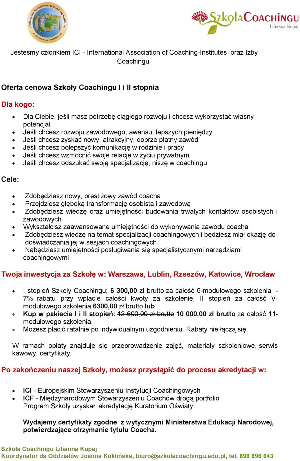 swoją specjalizację, niszę w coachingu Cele: Zdobędziesz nowy, prestiżowy zawód coacha Przejdziesz głęboką transformację osobistą i zawodową Zdobędziesz wiedzę oraz umiejętności budowania trwałych
