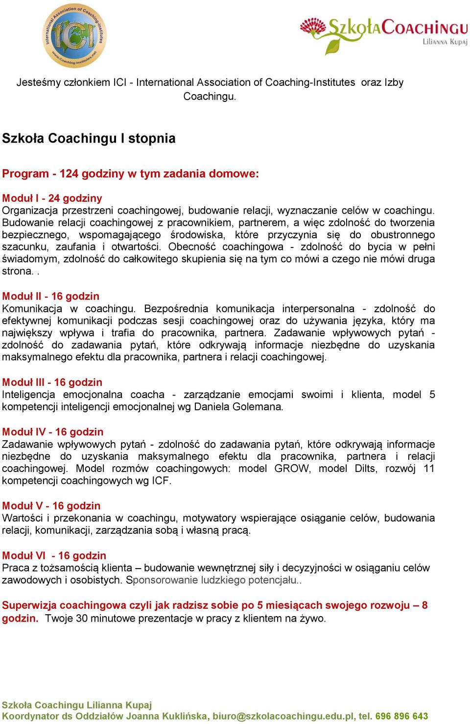 Obecność coachingowa - zdolność do bycia w pełni świadomym, zdolność do całkowitego skupienia się na tym co mówi a czego nie mówi druga strona.. Moduł II - 16 godzin Komunikacja w coachingu.