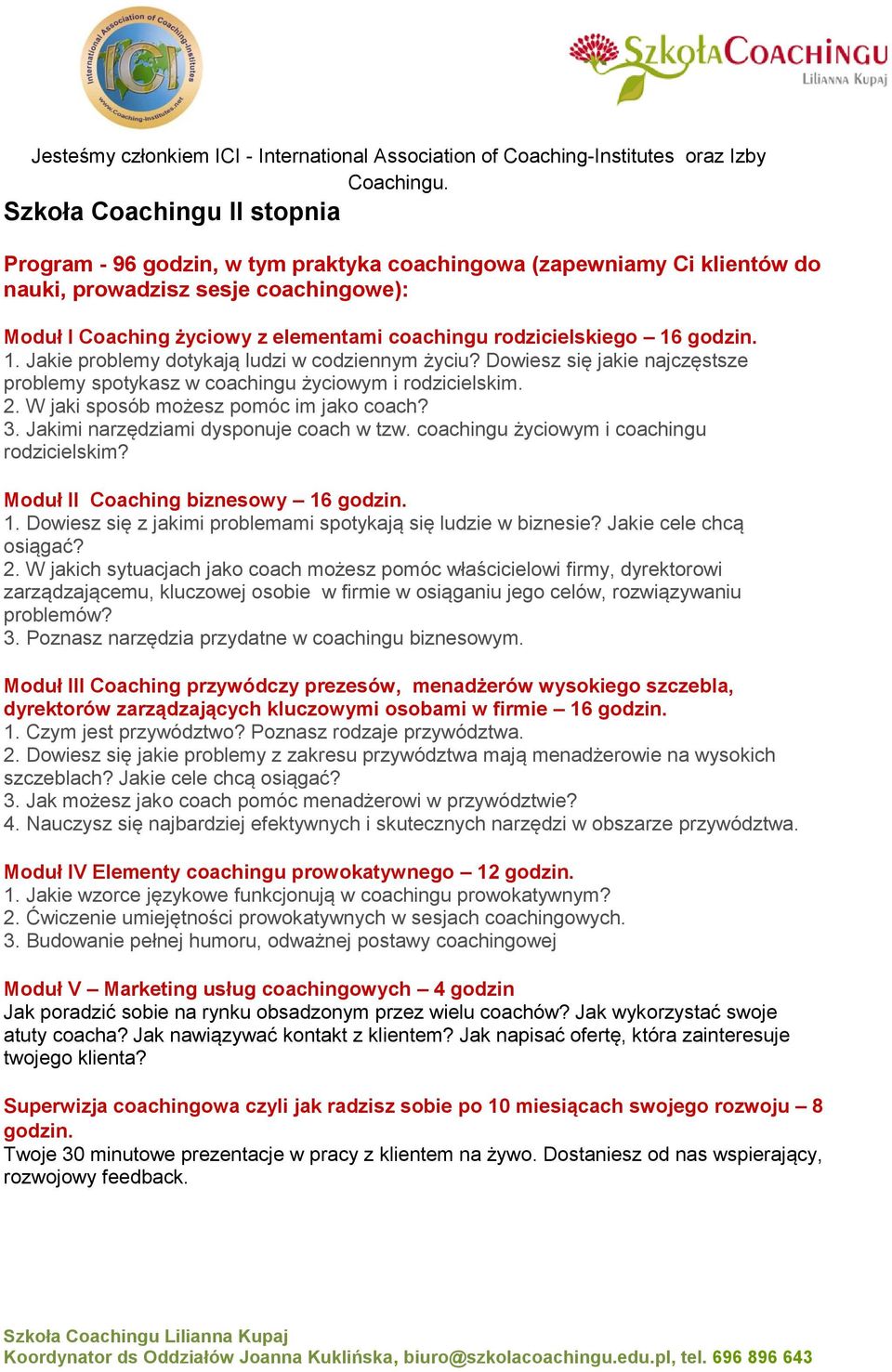 W jaki sposób możesz pomóc im jako coach? 3. Jakimi narzędziami dysponuje coach w tzw. coachingu życiowym i coachingu rodzicielskim? Moduł II Coaching biznesowy 16