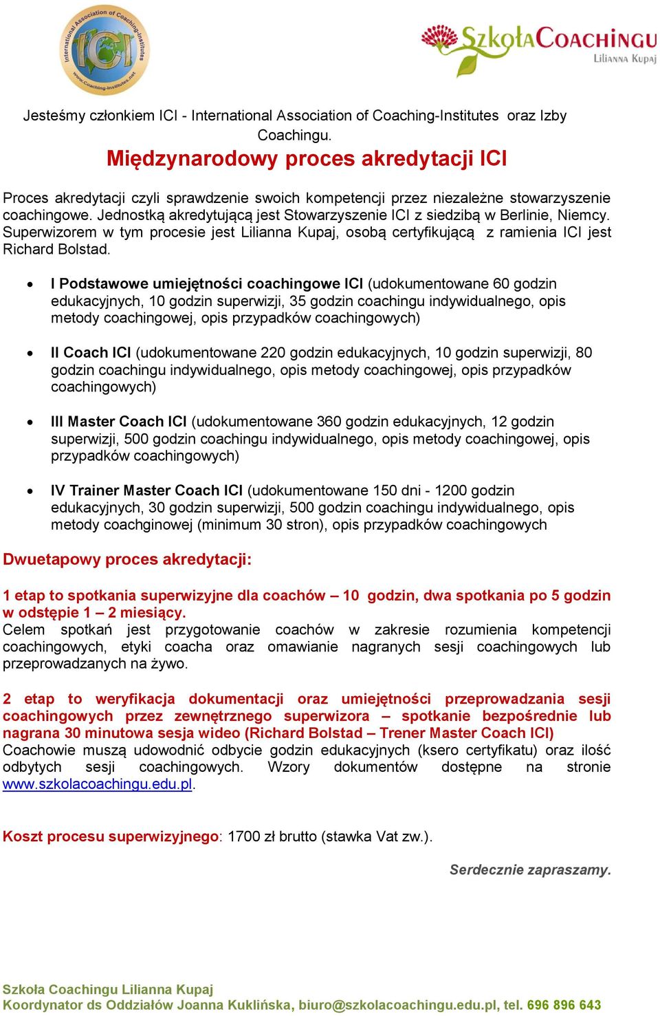 I Podstawowe umiejętności coachingowe ICI (udokumentowane 60 godzin edukacyjnych, 10 godzin superwizji, 35 godzin coachingu indywidualnego, opis metody coachingowej, opis przypadków coachingowych) II