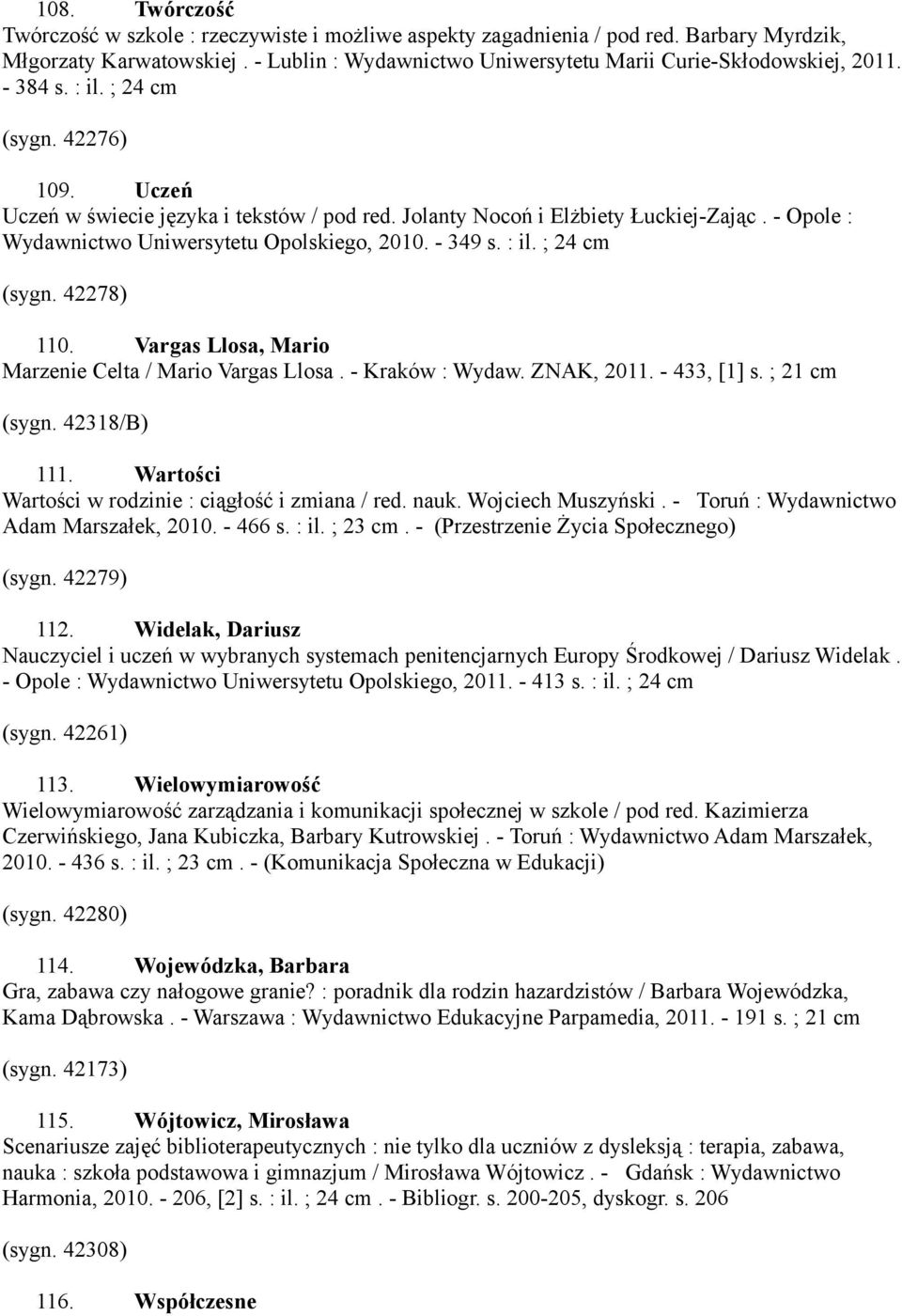 Vargas Llosa, Mario Marzenie Celta / Mario Vargas Llosa. - Kraków : Wydaw. ZNAK, 2011. - 433, [1] s. ; 21 cm (sygn. 42318/B) 111. Wartości Wartości w rodzinie : ciągłość i zmiana / red. nauk.