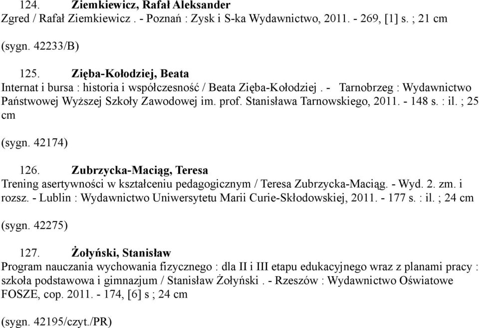 - 148 s. : il. ; 25 cm (sygn. 42174) 126. Zubrzycka-Maciąg, Teresa Trening asertywności w kształceniu pedagogicznym / Teresa Zubrzycka-Maciąg. - Wyd. 2. zm. i rozsz.