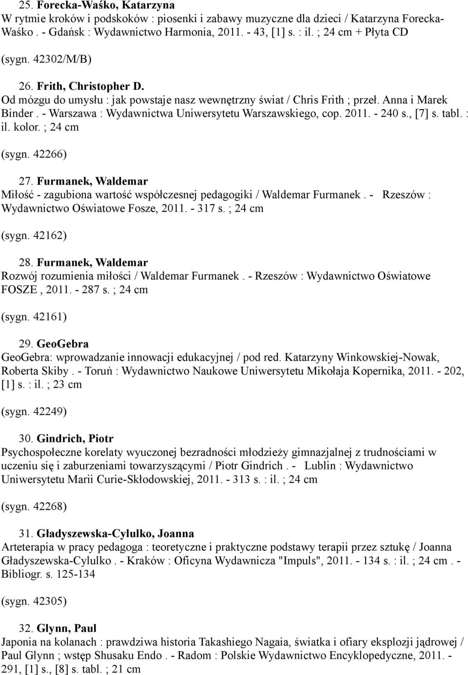 - Warszawa : Wydawnictwa Uniwersytetu Warszawskiego, cop. 2011. - 240 s., [7] s. tabl. : il. kolor. ; 24 cm (sygn. 42266) 27.