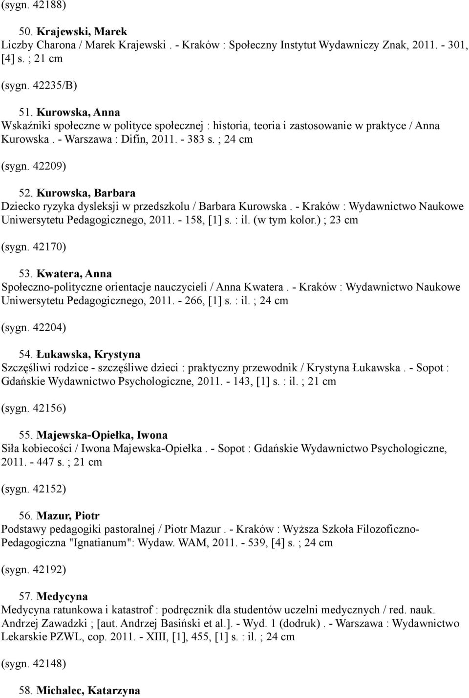 Kurowska, Barbara Dziecko ryzyka dysleksji w przedszkolu / Barbara Kurowska. - Kraków : Wydawnictwo Naukowe Uniwersytetu Pedagogicznego, 2011. - 158, [1] s. : il. (w tym kolor.) ; 23 cm (sygn.