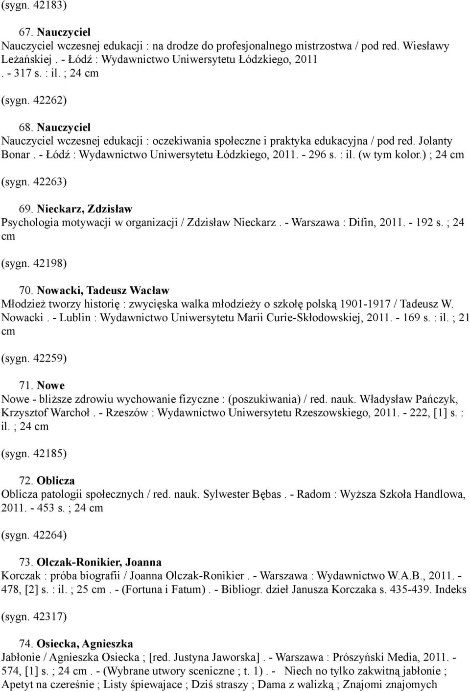 : il. (w tym kolor.) ; 24 cm (sygn. 42263) 69. Nieckarz, Zdzisław Psychologia motywacji w organizacji / Zdzisław Nieckarz. - Warszawa : Difin, 2011. - 192 s. ; 24 cm (sygn. 42198) 70.