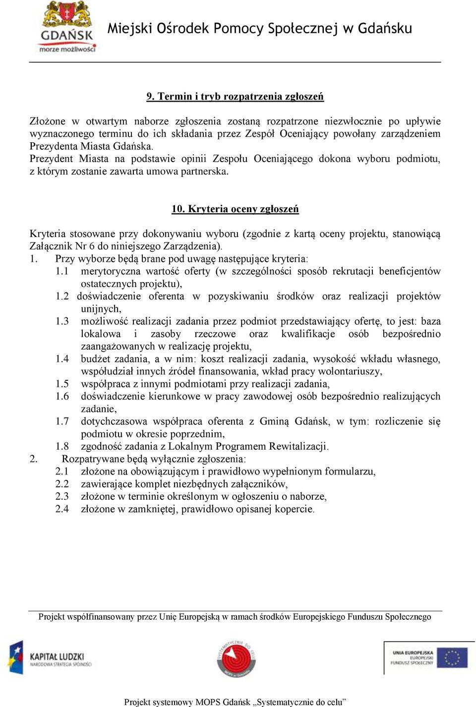 Kryteria oceny zgłoszeń Kryteria stosowane przy dokonywaniu wyboru (zgodnie z kartą oceny projektu, stanowiącą Załącznik Nr 6 do niniejszego Zarządzenia). 1.