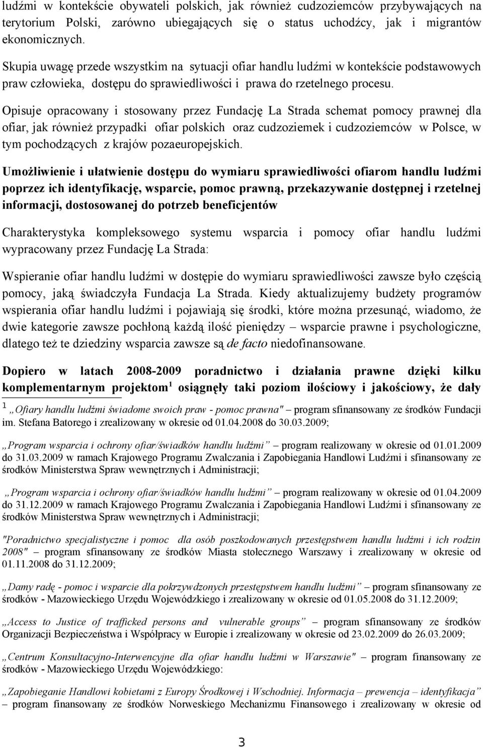 Opisuje opracowany i stosowany przez Fundację La Strada schemat pomocy prawnej dla ofiar, jak również przypadki ofiar polskich oraz cudzoziemek i cudzoziemców w Polsce, w tym pochodzących z krajów