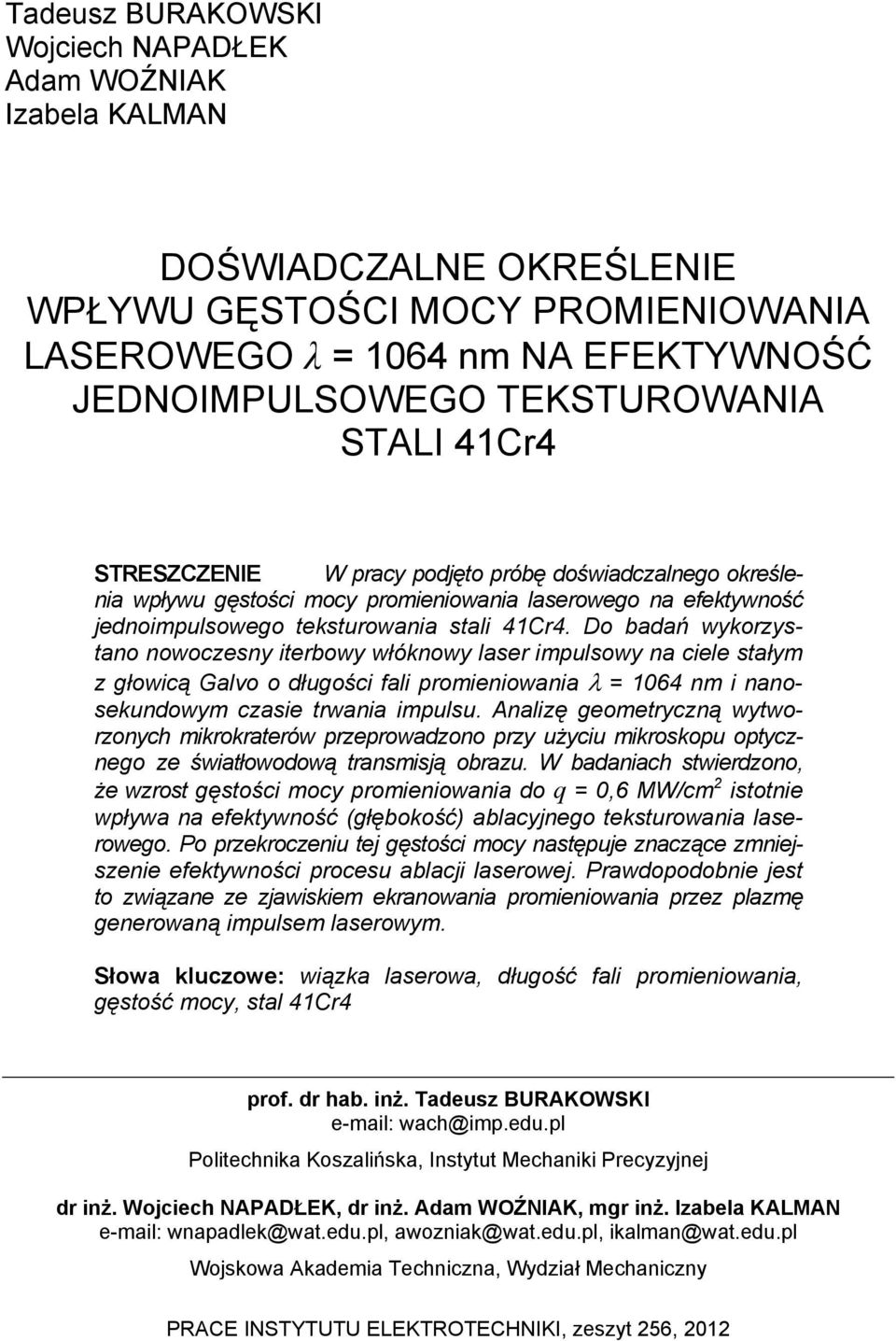Do badań wykorzystano nowoczesny iterbowy włóknowy laser impulsowy na ciele stałym z głowicą Galvo o długości fali promieniowania λ = 1064 nm i nanosekundowym czasie trwania impulsu.