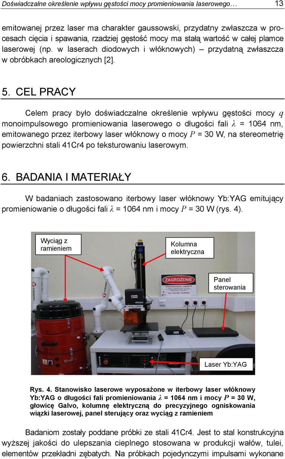 CEL PRACY Celem pracy było doświadczalne określenie wpływu gęstości mocy q monoimpulsowego promieniowania laserowego o długości fali λ = 1064 nm, emitowanego przez iterbowy laser włóknowy o mocy P =