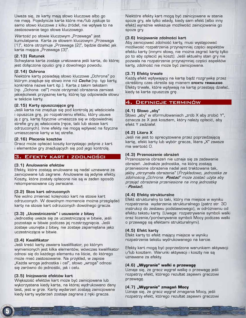 , będzie działać jak karta mająca Przewaga (3). (2.13) Ratunek Schwytana karta zostaje uratowana jeśli karta, do której jest dołączona opuści grę z dowolnego powodu. (2.14) Ochrona Niektóre karty posiadają słowo kluczowe Ochrona po którym znajduje się słowo inne niż Cecha (np.
