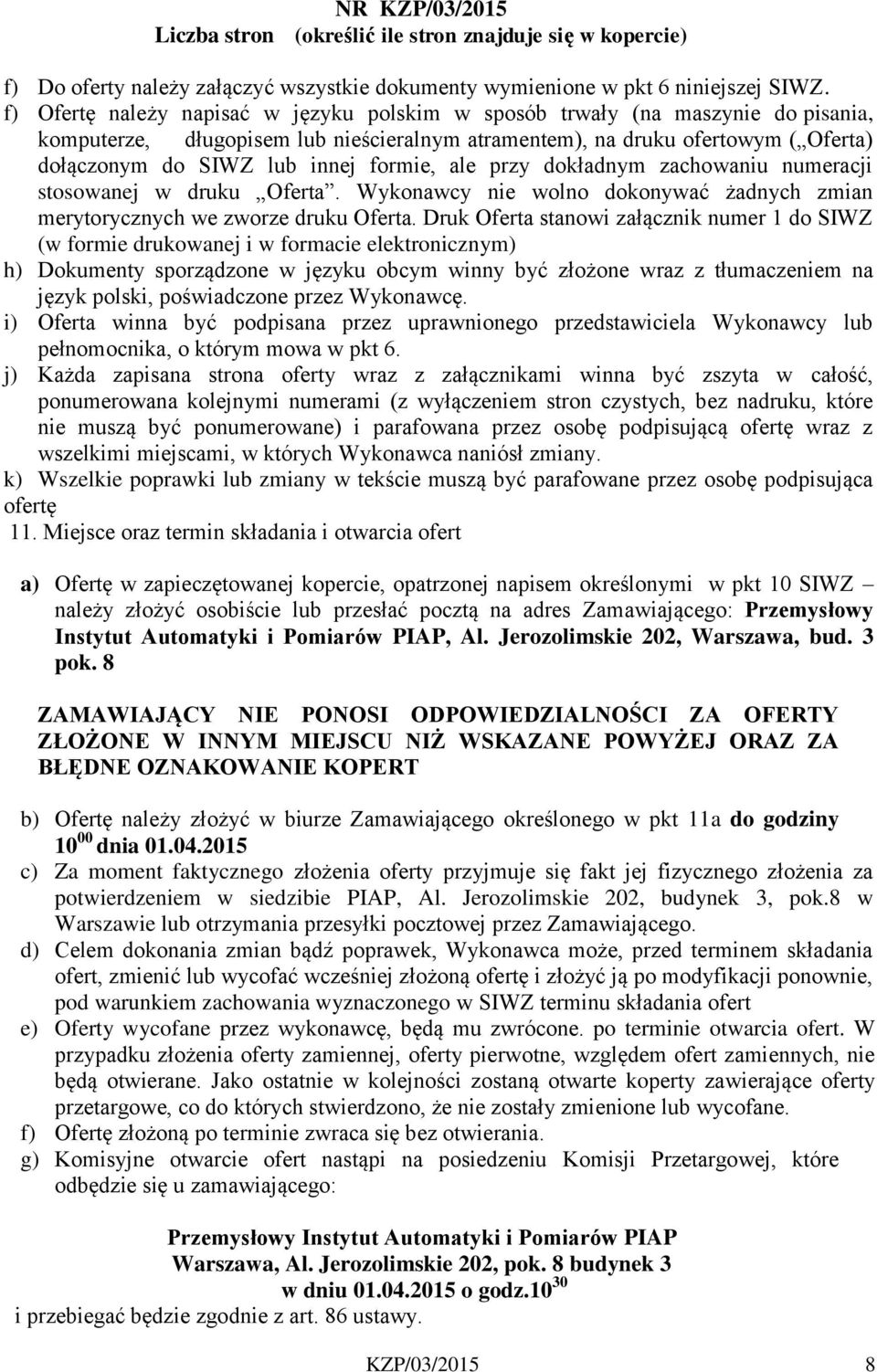 formie, ale przy dokładnym zachowaniu numeracji stosowanej w druku Oferta. Wykonawcy nie wolno dokonywać żadnych zmian merytorycznych we zworze druku Oferta.