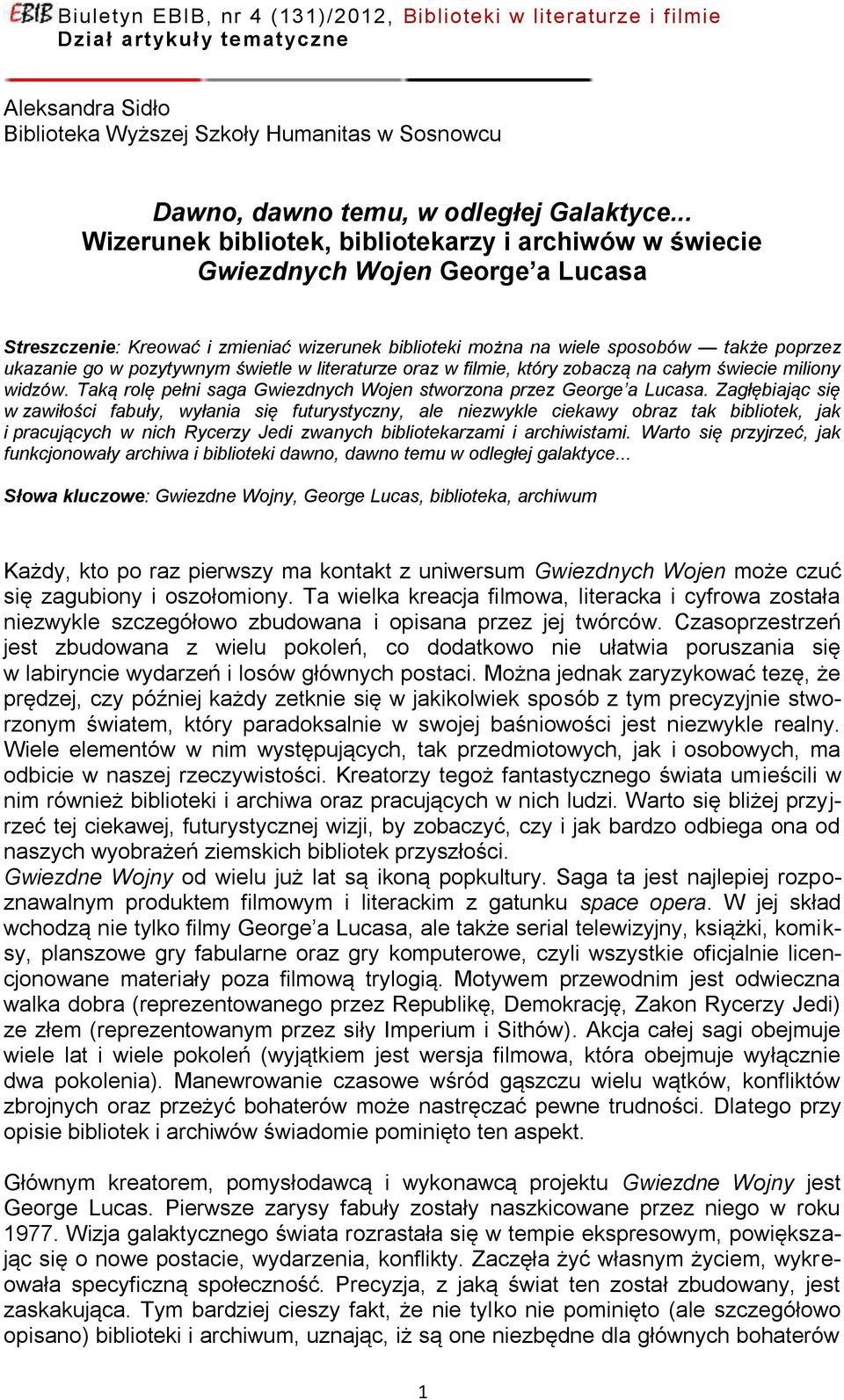 pozytywnym świetle w literaturze oraz w filmie, który zobaczą na całym świecie miliony widzów. Taką rolę pełni saga Gwiezdnych Wojen stworzona przez George a Lucasa.