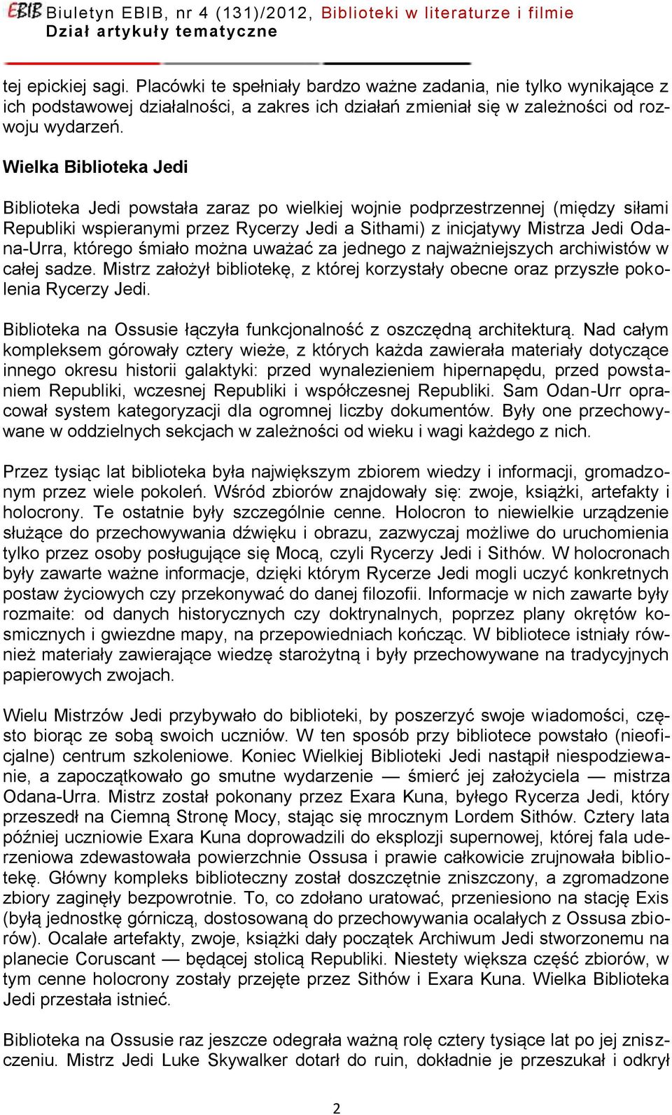 którego śmiało można uważać za jednego z najważniejszych archiwistów w całej sadze. Mistrz założył bibliotekę, z której korzystały obecne oraz przyszłe pokolenia Rycerzy Jedi.