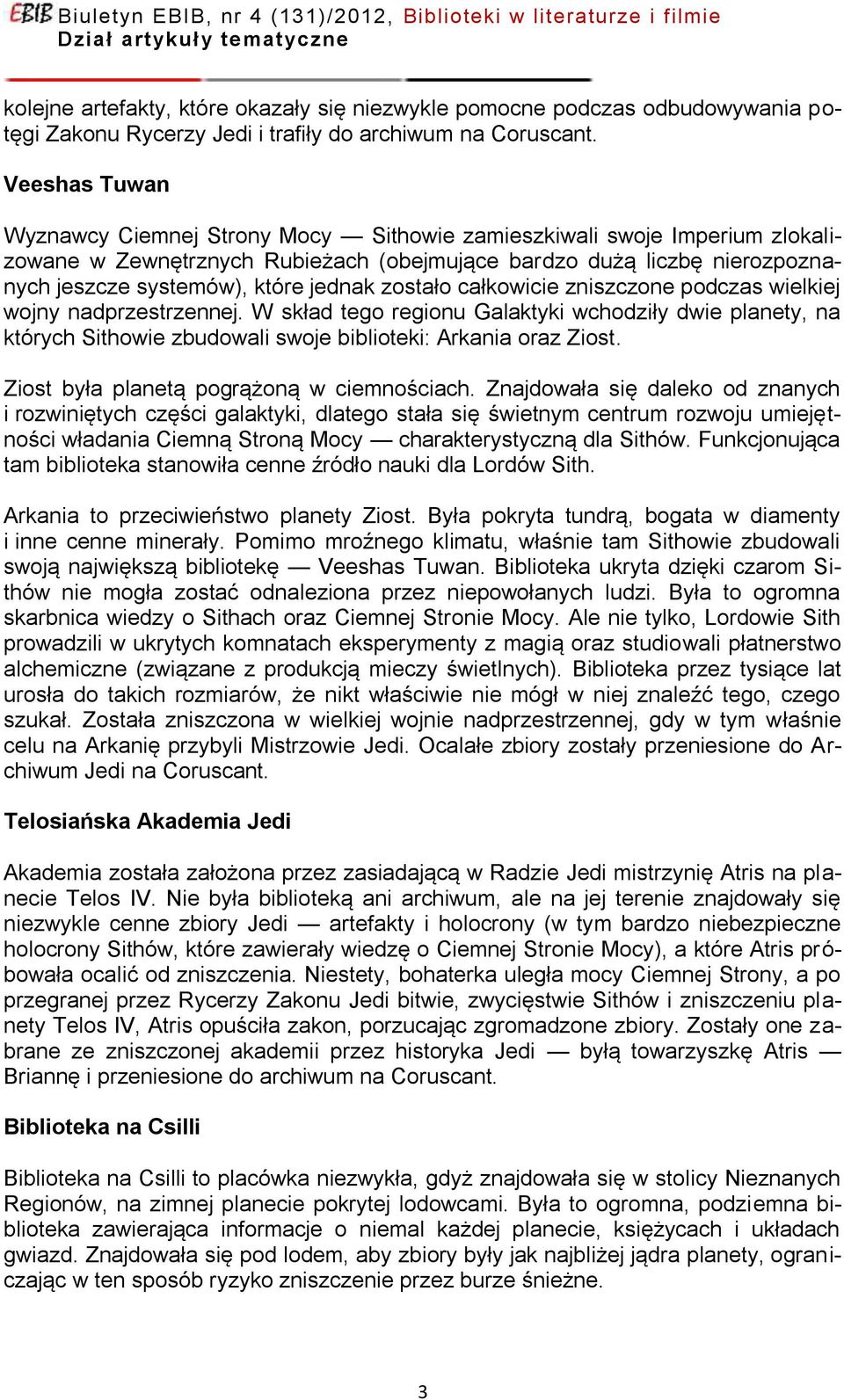 zostało całkowicie zniszczone podczas wielkiej wojny nadprzestrzennej. W skład tego regionu Galaktyki wchodziły dwie planety, na których Sithowie zbudowali swoje biblioteki: Arkania oraz Ziost.