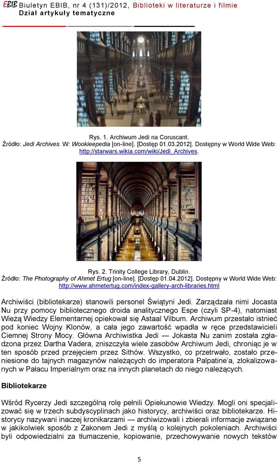 html Archiwiści (bibliotekarze) stanowili personel Świątyni Jedi.