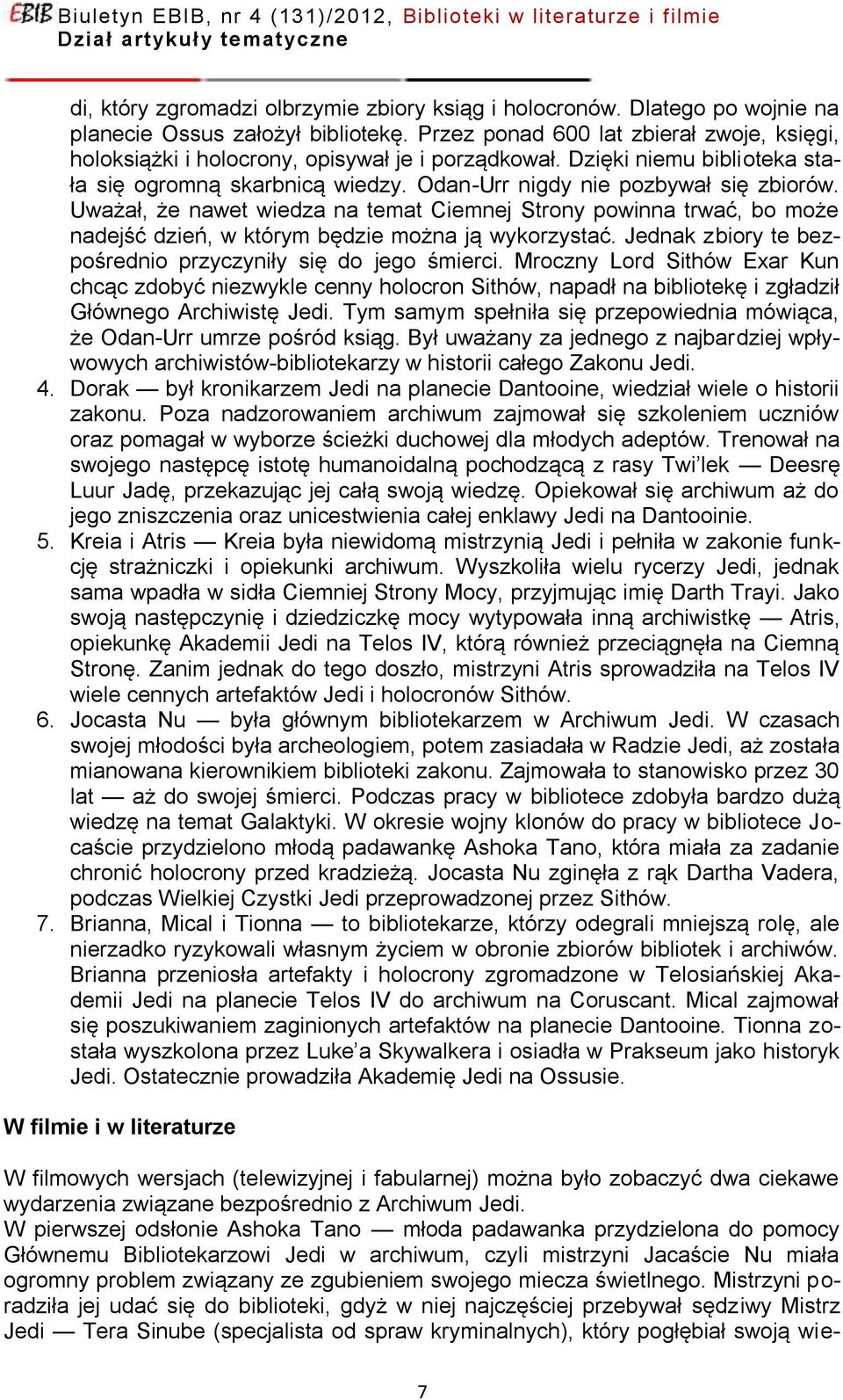 Uważał, że nawet wiedza na temat Ciemnej Strony powinna trwać, bo może nadejść dzień, w którym będzie można ją wykorzystać. Jednak zbiory te bezpośrednio przyczyniły się do jego śmierci.