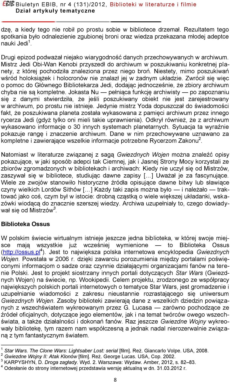 Mistrz Jedi Obi-Wan Kenobi przyszedł do archiwum w poszukiwaniu konkretnej planety, z której pochodziła znaleziona przez niego broń.