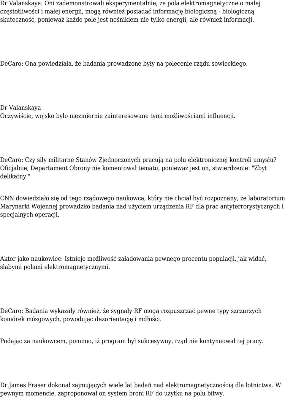 Dr Valanskaya Oczywiście, wojsko było niezmiernie zainteresowane tymi możliwościami influencji. DeCaro: Czy siły militarne Stanów Zjednoczonych pracują na polu elektronicznej kontroli umysłu?