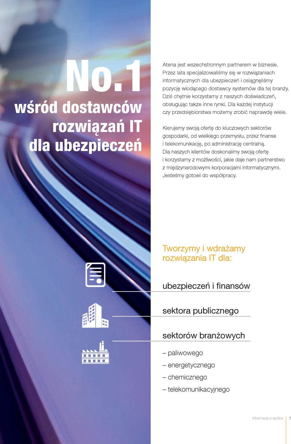 Dziś chętnie korzystamy z naszych doświadczeń, obsługując także inne rynki. Dla każdej instytucji czy przedsiębiorstwa możemy zrobić naprawdę wiele.