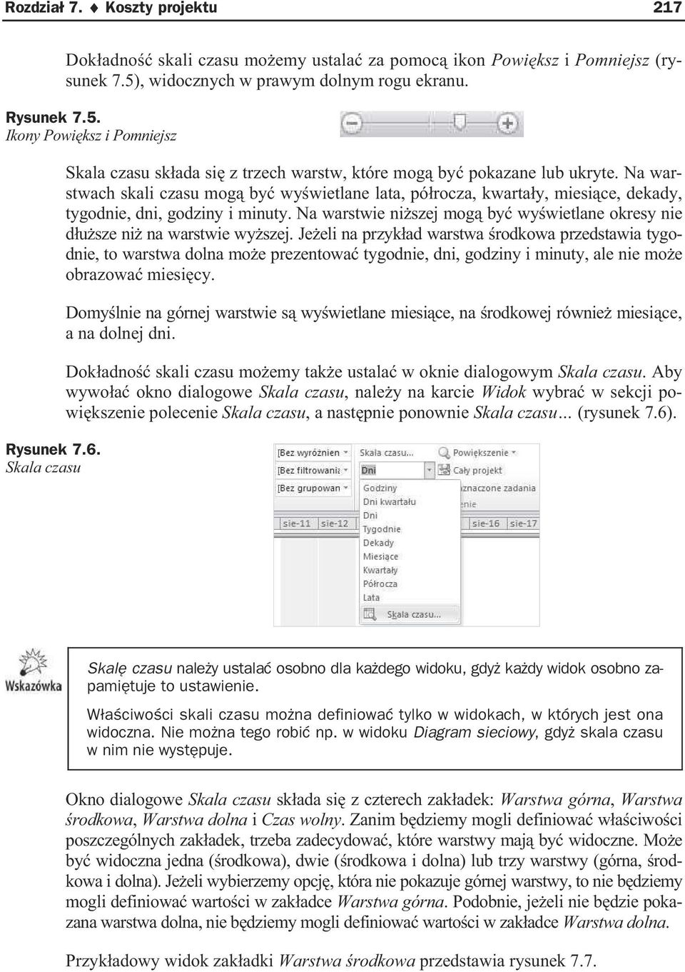 Na warstwach skali czasu mog by wy wietlane lata, pó rocza, kwarta y, miesi ce, dekady, tygodnie, dni, godziny i minuty.