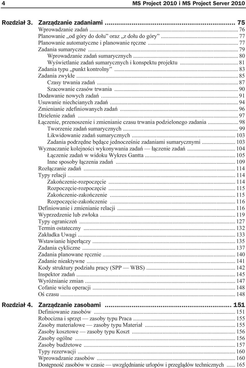 .. 81 Zadania typu punkt kontrolny... 83 Zadania zwyk e... 85 Czasy trwania zada... 87 Szacowanie czasów trwania... 90 Dodawanie nowych zada... 91 Usuwanie niechcianych zada.