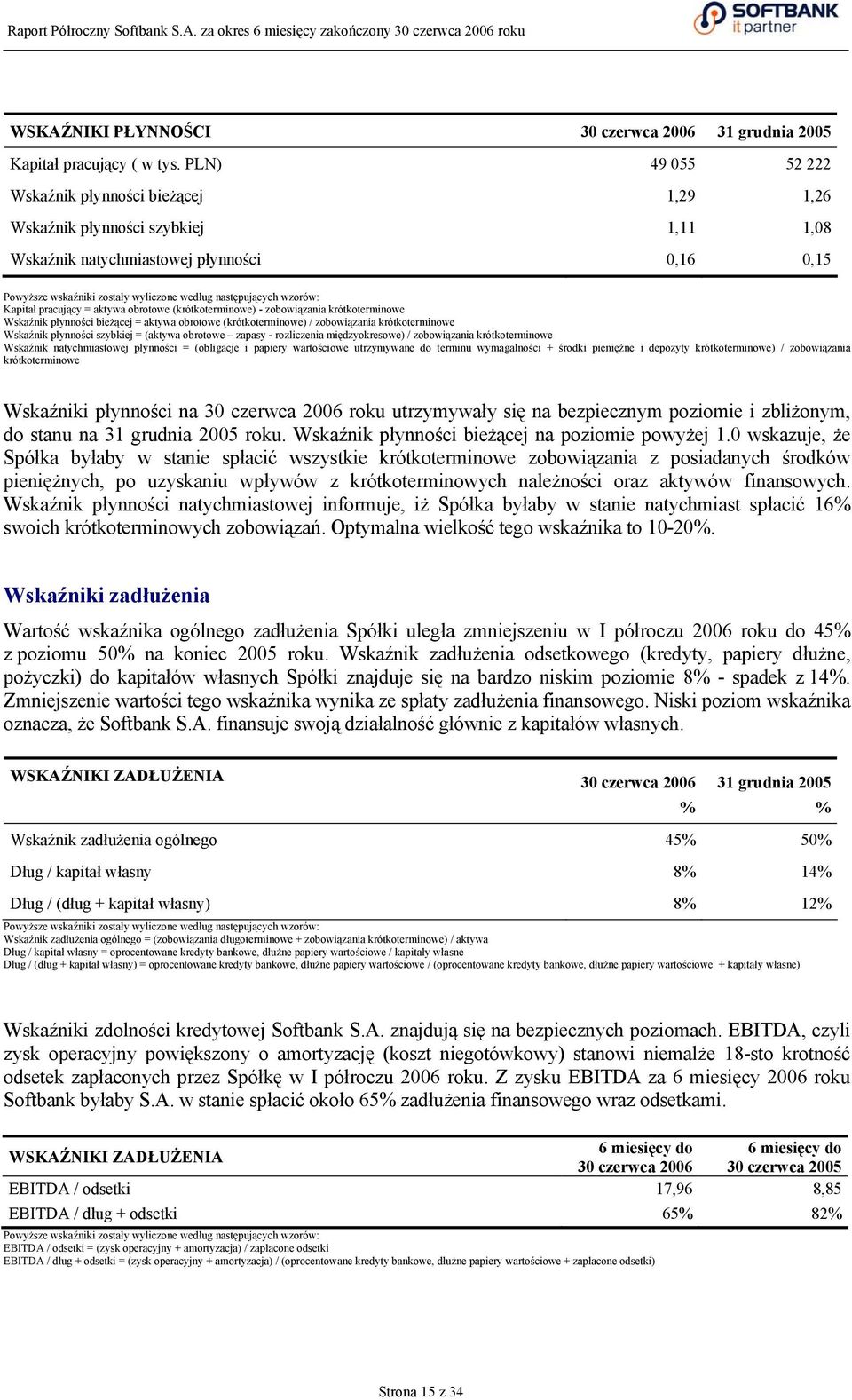 wzorów: Kapitał pracujący = aktywa obrotowe (krótkoterminowe) - zobowiązania krótkoterminowe Wskaźnik płynności bieżącej = aktywa obrotowe (krótkoterminowe) / zobowiązania krótkoterminowe Wskaźnik