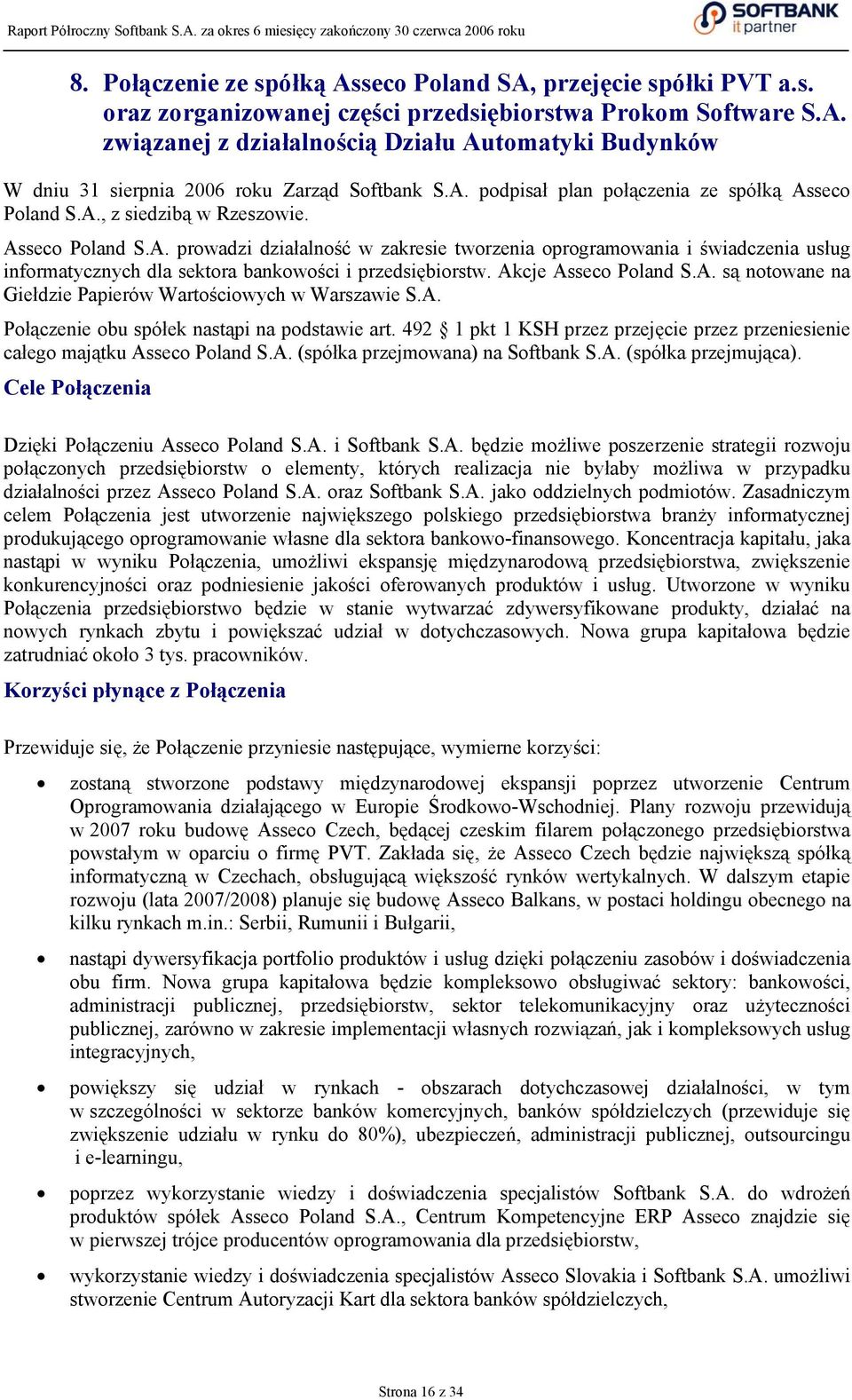 Akcje Asseco Poland S.A. są notowane na Giełdzie Papierów Wartościowych w Warszawie S.A. Połączenie obu spółek nastąpi na podstawie art.