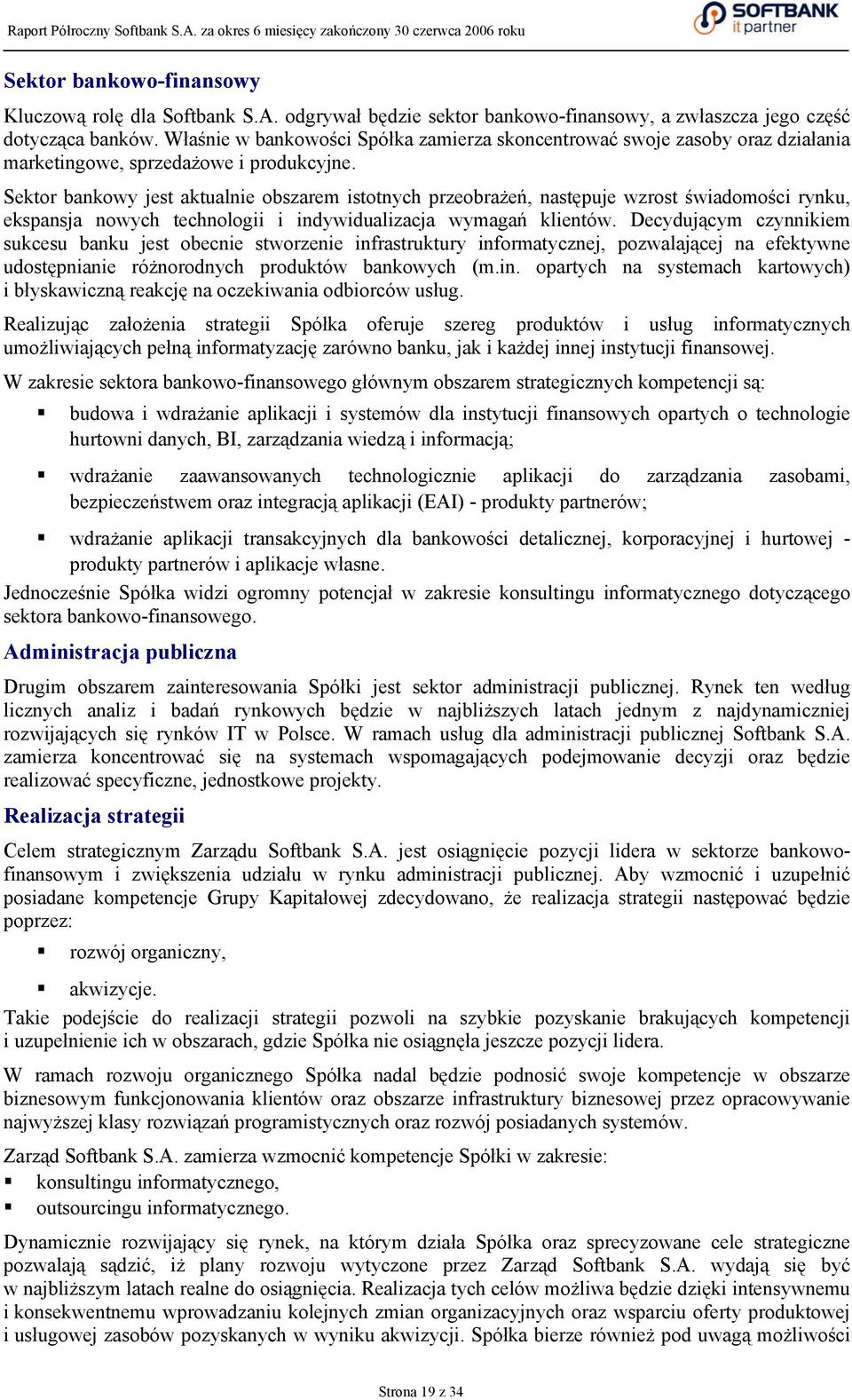 Sektor bankowy jest aktualnie obszarem istotnych przeobrażeń, następuje wzrost świadomości rynku, ekspansja nowych technologii i indywidualizacja wymagań klientów.