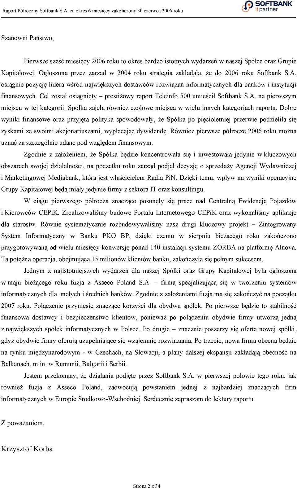 osiągnie pozycję lidera wśród największych dostawców rozwiązań informatycznych dla banków i instytucji finansowych. Cel został osiągnięty prestiżowy raport Teleinfo 500 umieścił Softbank S.A.