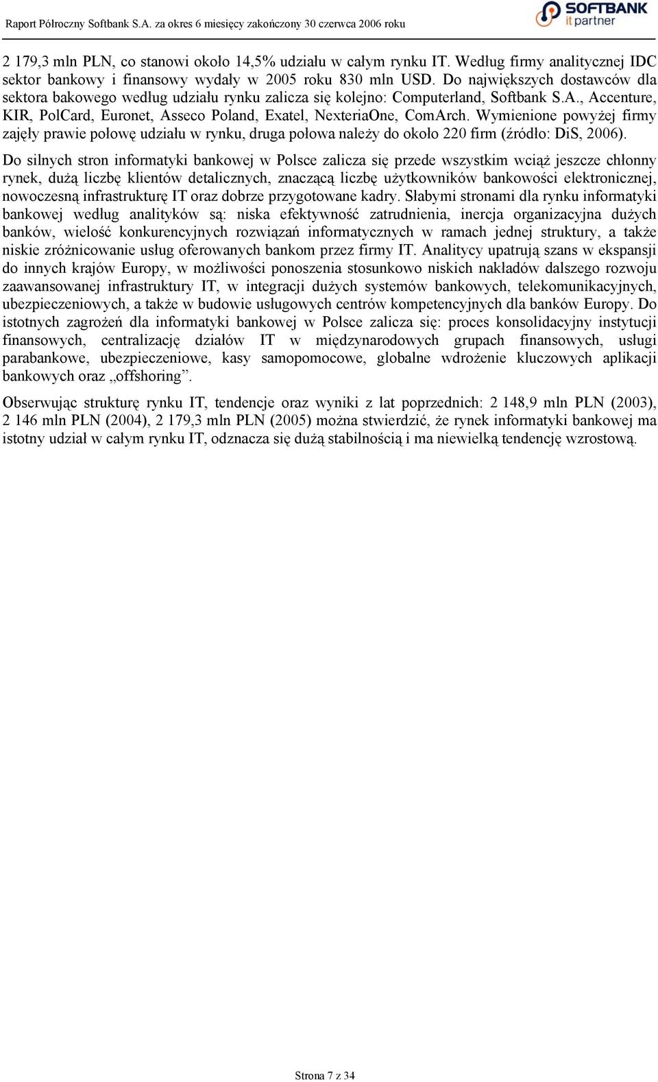 Wymienione powyżej firmy zajęły prawie połowę udziału w rynku, druga połowa należy do około 220 firm (źródło: DiS, 2006).