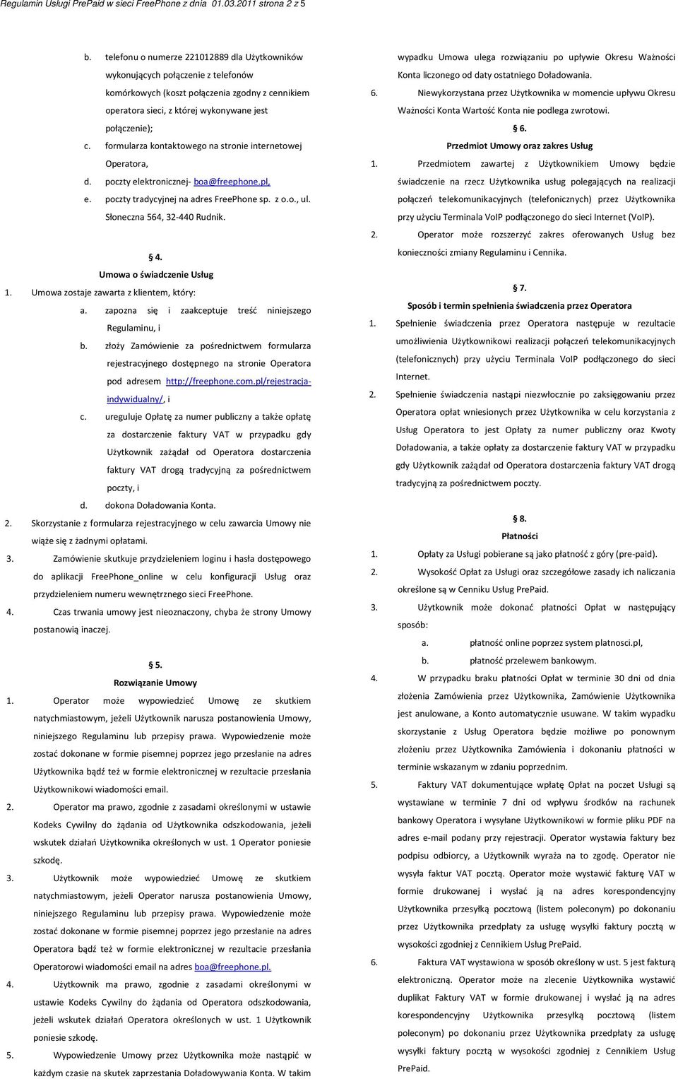 formularza kontaktowego na stronie internetowej Operatora, d. poczty elektronicznej- boa@freephone.pl, e. poczty tradycyjnej na adres FreePhone sp. z o.o., ul. Słoneczna 564, 32-440 Rudnik. 4.