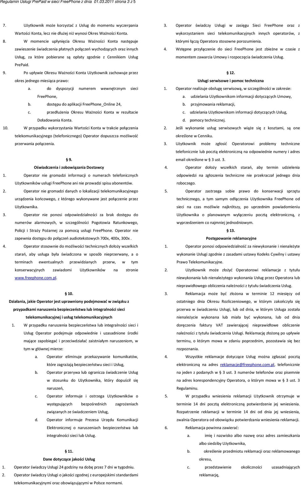Po upływie Okresu Ważności Konta Użytkownik zachowuje przez okres jednego miesiąca prawo: a. do dyspozycji numerem wewnętrznym sieci FreePhone, b. dostępu do aplikacji FreePhone_Online 24, c.