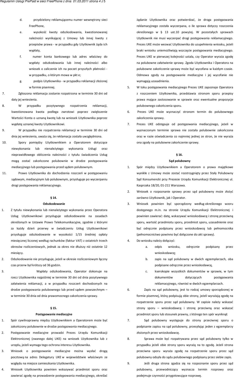 numer konta bankowego lub adres właściwy do wypłaty odszkodowania lub innej należności albo wniosek o zaliczenie ich na poczet przyszłych płatności - w przypadku, o którym mowa w pkt e; g.