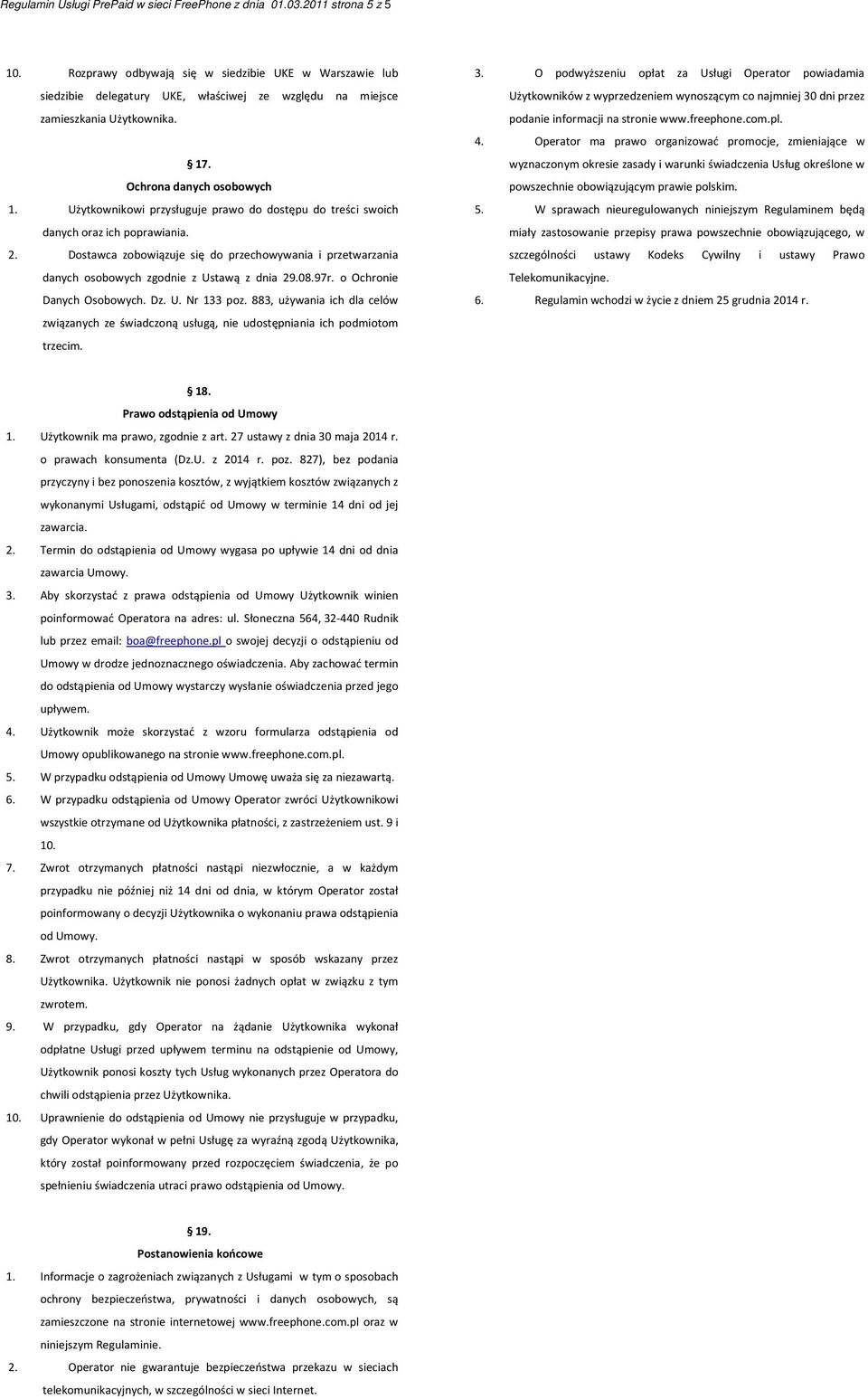 Użytkownikowi przysługuje prawo do dostępu do treści swoich danych oraz ich poprawiania. 2. Dostawca zobowiązuje się do przechowywania i przetwarzania danych osobowych zgodnie z Ustawą z dnia 29.08.