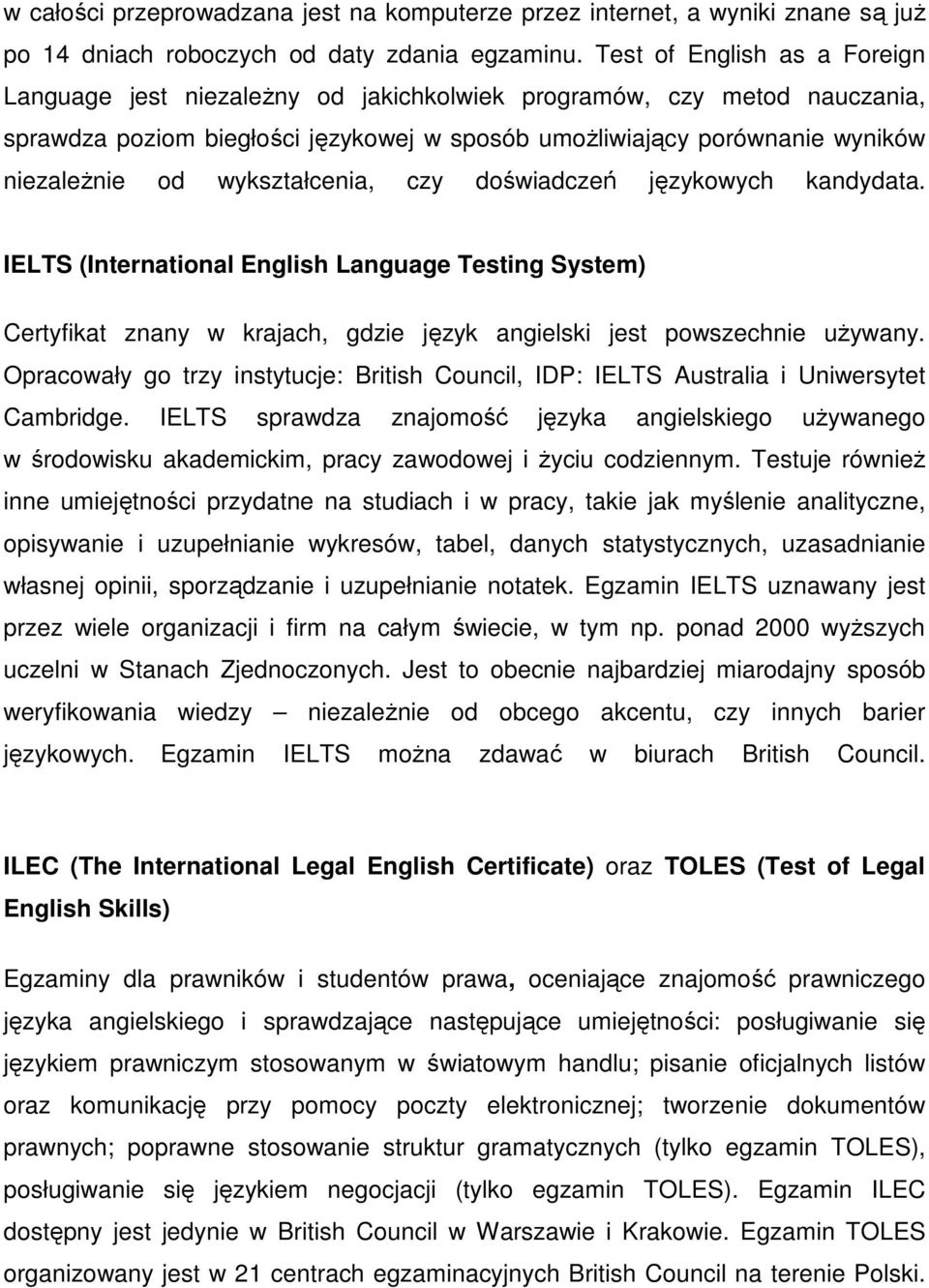 wykształcenia, czy doświadczeń językowych kandydata. IELTS (International English Language Testing System) Certyfikat znany w krajach, gdzie język angielski jest powszechnie uŝywany.
