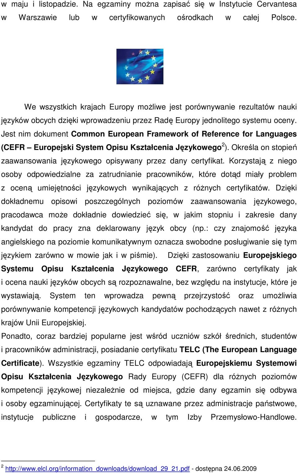 Jest nim dokument Common European Framework of Reference for Languages (CEFR Europejski System Opisu Kształcenia Językowego 2 ).