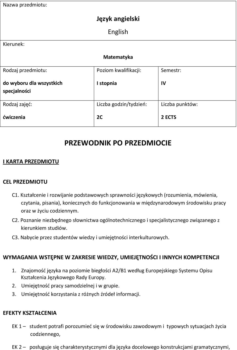 Kształcenie i rozwijanie podstawowych sprawności językowych (rozumienia, mówienia, czytania, pisania), koniecznych do funkcjonowania w międzynarodowym środowisku pracy oraz w życiu codziennym. C2.