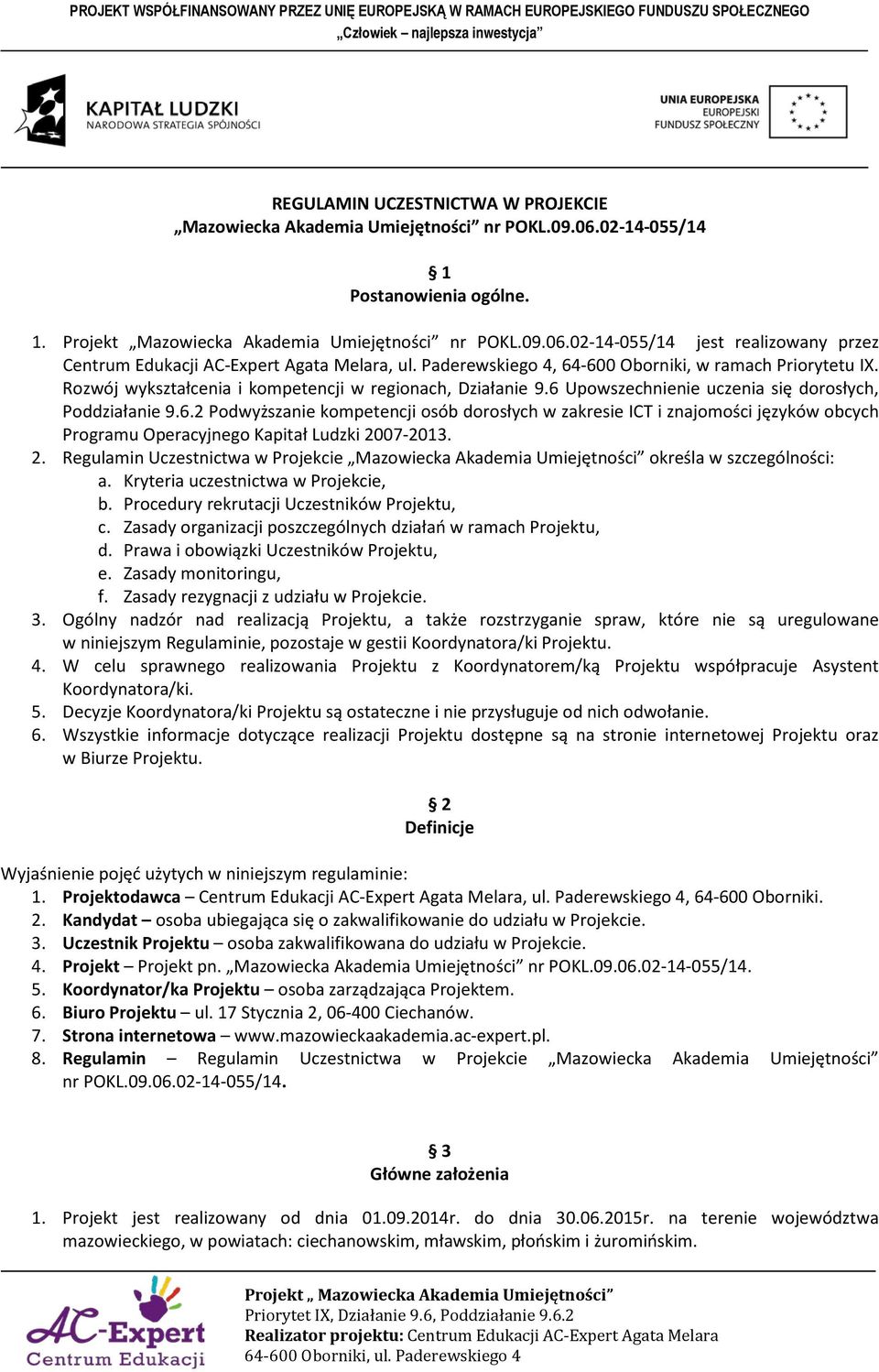 2. Regulamin Uczestnictwa w Projekcie Mazowiecka Akademia Umiejętności określa w szczególności: a. Kryteria uczestnictwa w Projekcie, b. Procedury rekrutacji Uczestników Projektu, c.