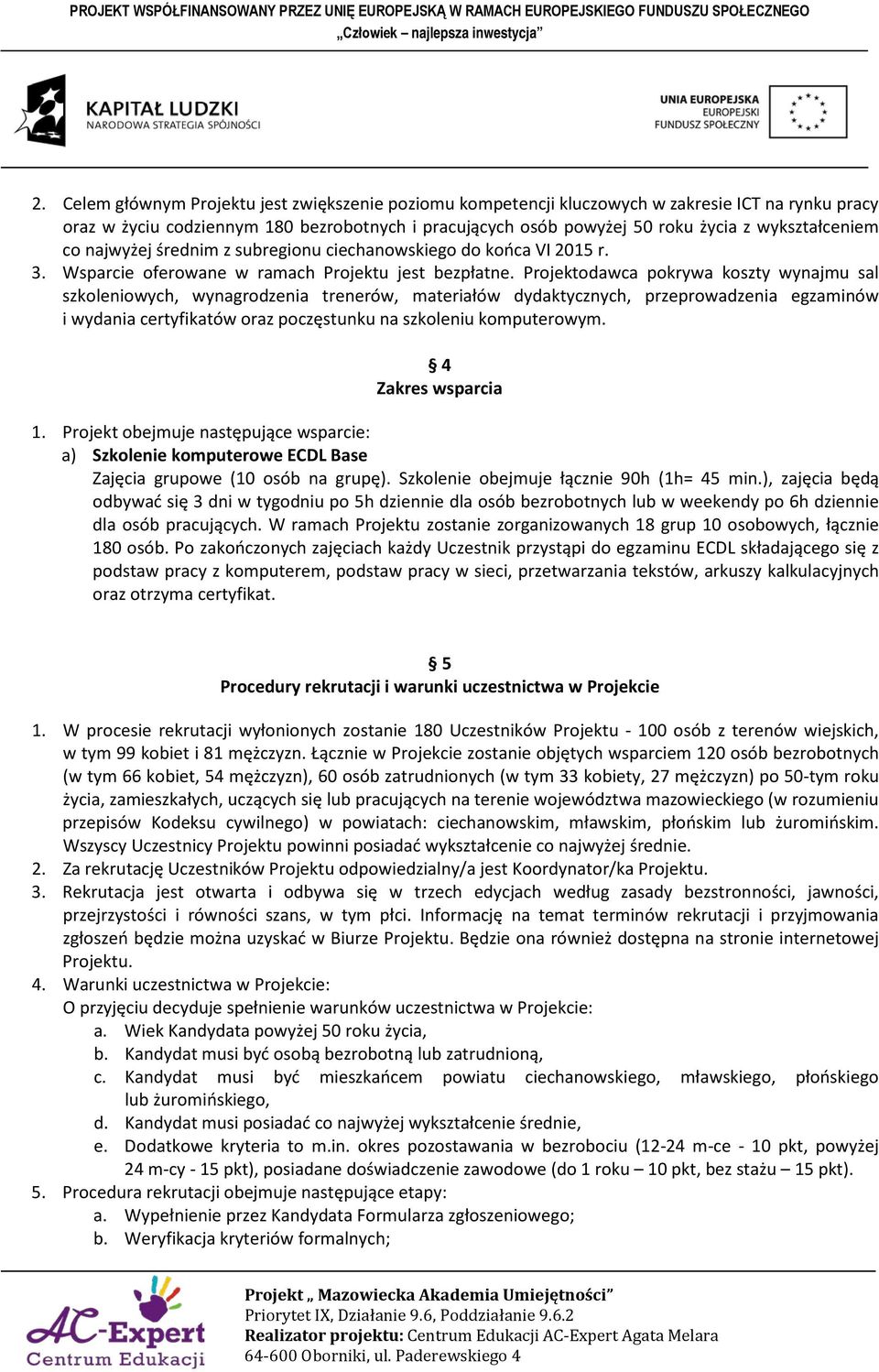 Projektodawca pokrywa koszty wynajmu sal szkoleniowych, wynagrodzenia trenerów, materiałów dydaktycznych, przeprowadzenia egzaminów i wydania certyfikatów oraz poczęstunku na szkoleniu komputerowym.