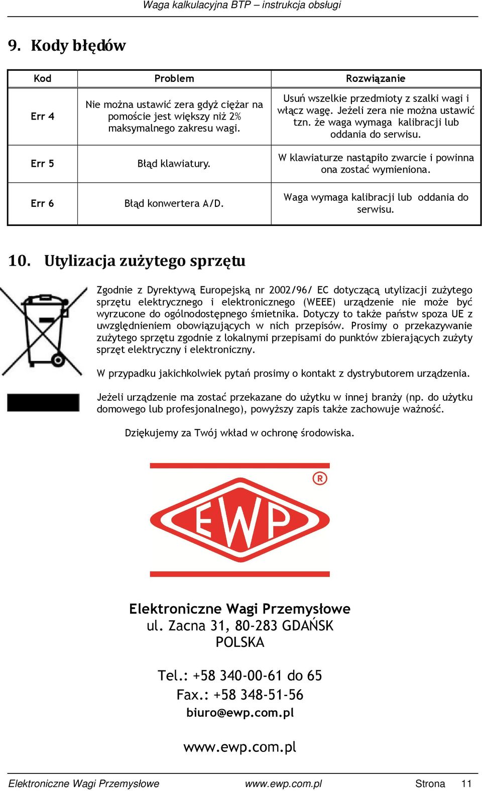 W klawiaturze nastąpiło zwarcie i powinna ona zostać wymieniona. Waga wymaga kalibracji lub oddania do serwisu. 10.