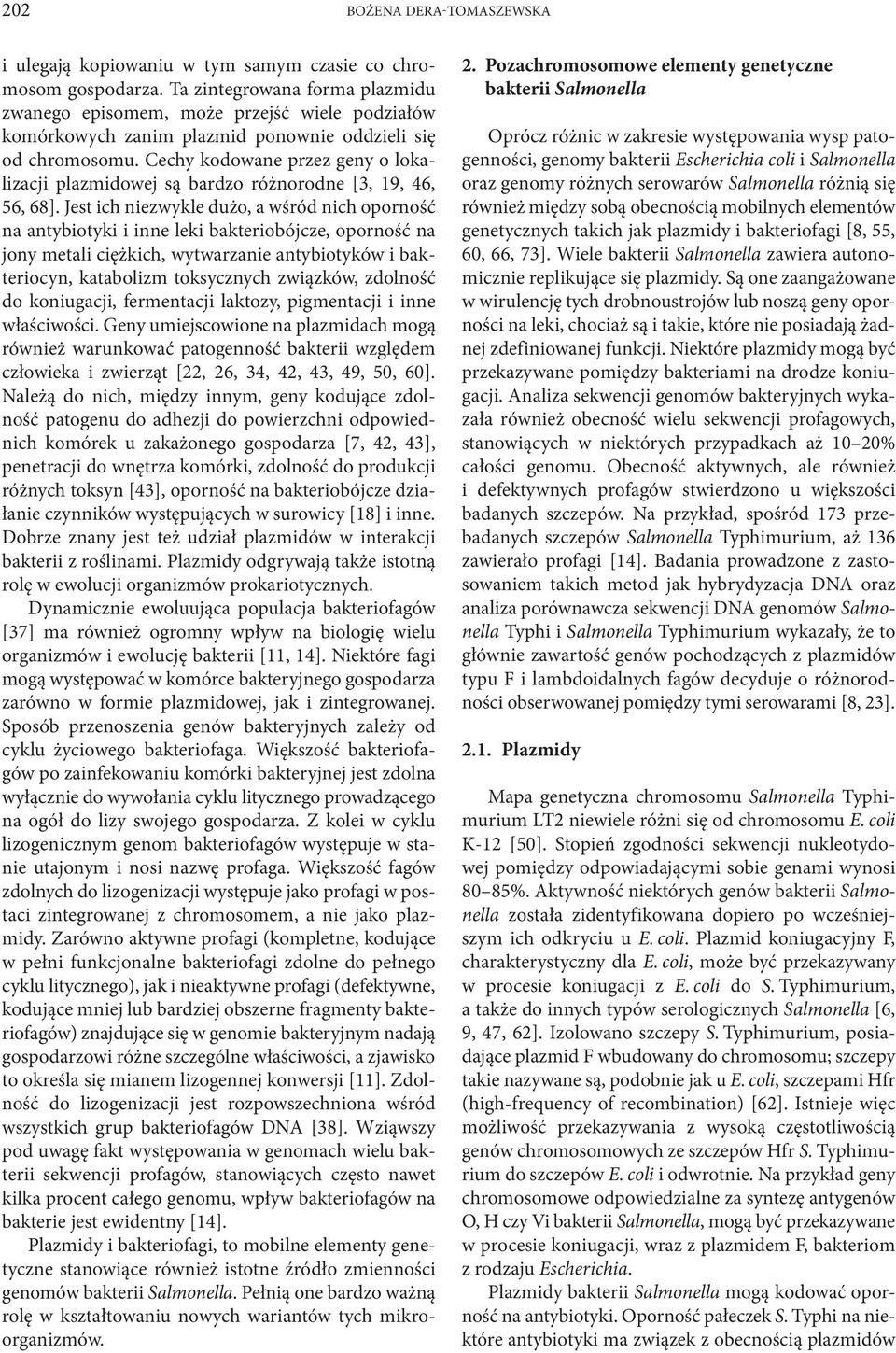 Cechy kodowane przez geny o lokalizacji plazmidowej są bardzo różnorodne [3, 19, 46, 56, 68].