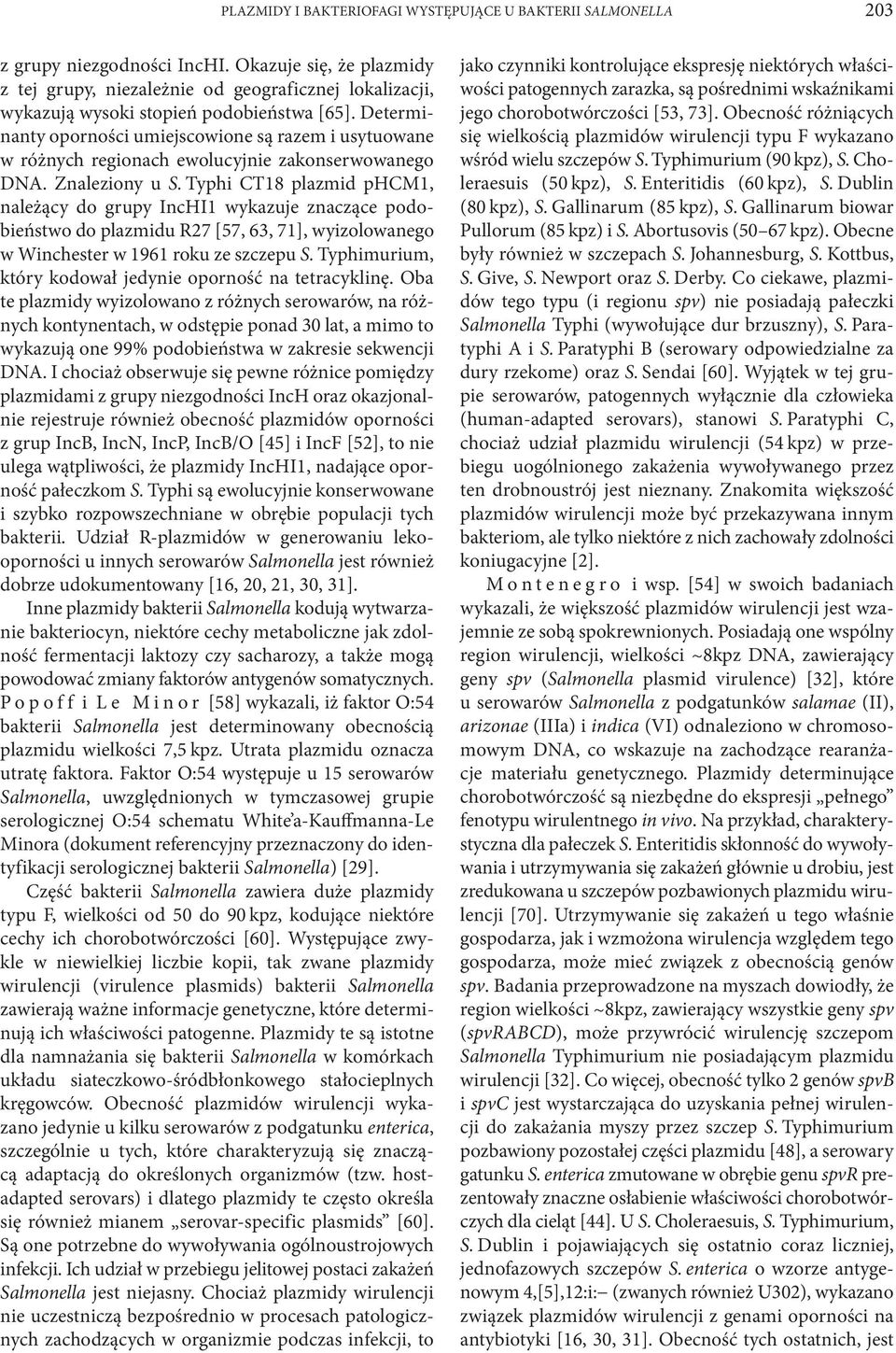 Determinanty oporności umiejscowione są razem i usytuowane w różnych regionach ewolucyjnie zakonserwowanego DNA. Znaleziony u S.