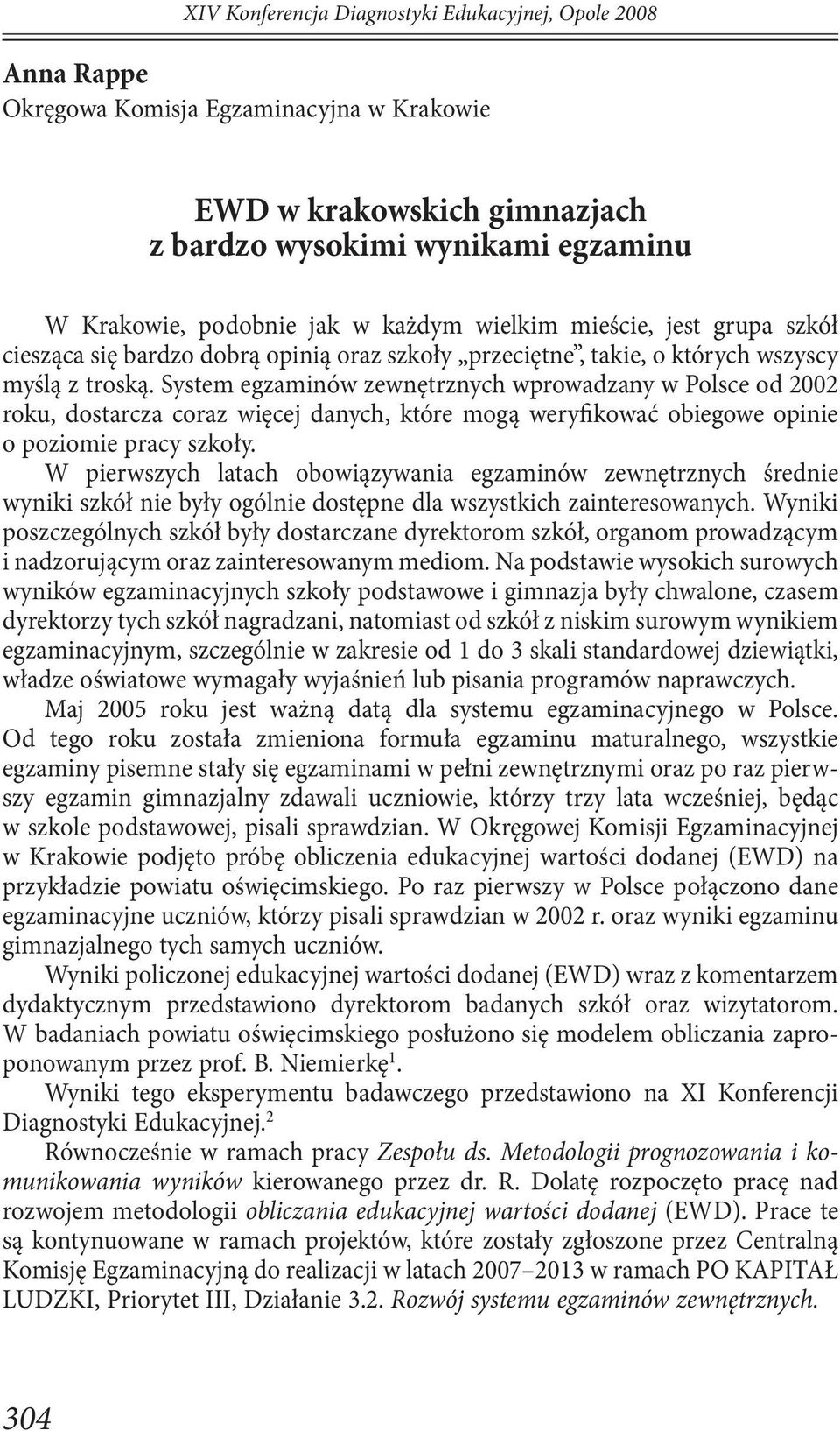 System egzaminów zewnętrznych wprowadzany w Polsce od 2002 roku, dostarcza coraz więcej danych, które mogą weryfikować obiegowe opinie o poziomie pracy szkoły.
