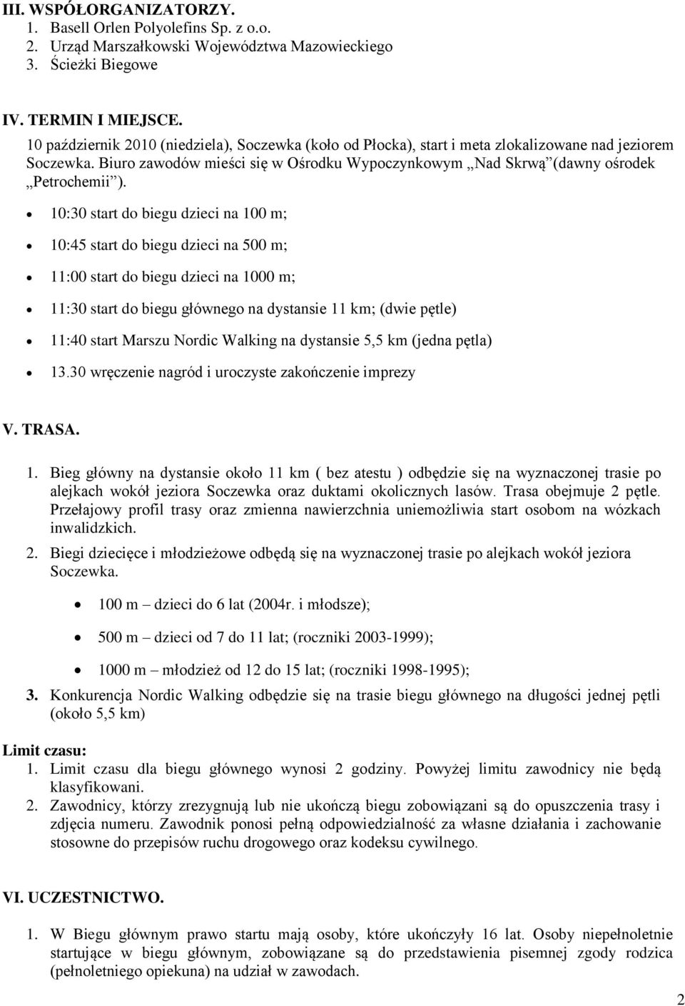 10:30 start do biegu dzieci na 100 m; 10:45 start do biegu dzieci na 500 m; 11:00 start do biegu dzieci na 1000 m; 11:30 start do biegu głównego na dystansie 11 km; (dwie pętle) 11:40 start Marszu