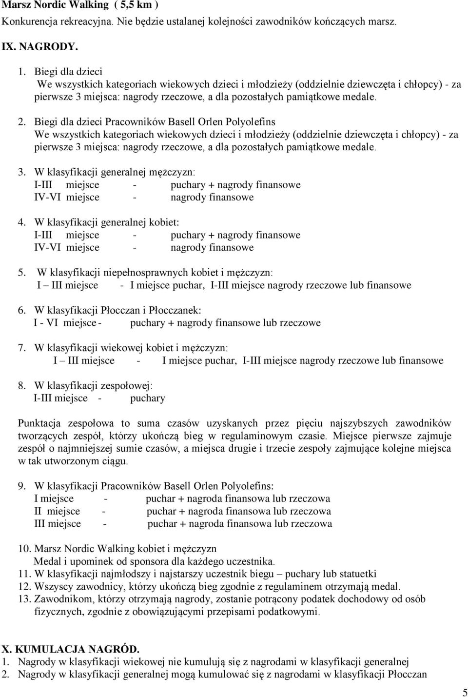 Biegi dla dzieci Pracowników Basell Orlen Polyolefins We wszystkich kategoriach wiekowych dzieci i młodzieży (oddzielnie dziewczęta i chłopcy) - za pierwsze 3 miejsca: nagrody rzeczowe, a dla