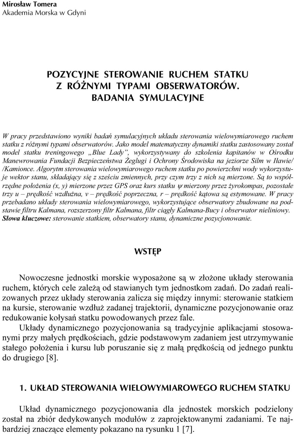 Jao model matematyczny dynamii statu zastosowany został model statu treningowego Blue Lady, wyorzystywany do szolenia apitanów w Ośrodu Manewrowania Fundacji Bezpieczeństwa Żeglugi i Ochrony