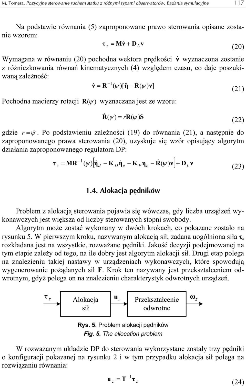 zostanie z różniczowania równań inematycznych (4) względem czasu, co daje poszuiwaną zależność: 1 ν& = R ( ψ )[&& η R& ( ψ ) ν] (21) Pochodna macierzy rotacji R (ψ ) wyznaczana jest ze wzoru: R & ( ψ